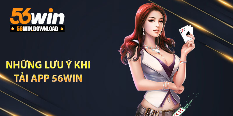 Những lưu ý khi tải app 56Win