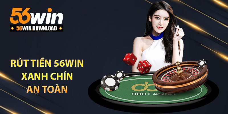 Rút tiền 56Win xanh chín và an toàn