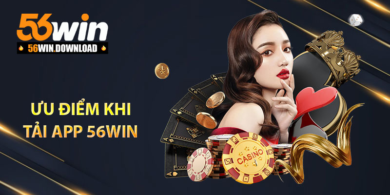 Ưu điểm khi tải app 56Win